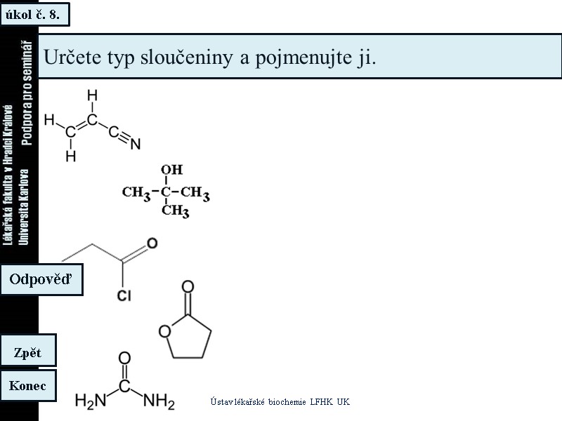 úkol č. 8. Ústav lékařské biochemie LFHK UK Konec Zpět Odpověď Určete typ sloučeniny úkol č. 8. Ústav lékařské biochemie LFHK UK Konec Zpět Odpověď Určete typ sloučeniny